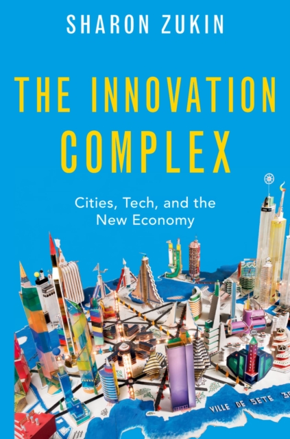 The Innovation Complex : Cities, Tech, and the New Economy, EPUB eBook