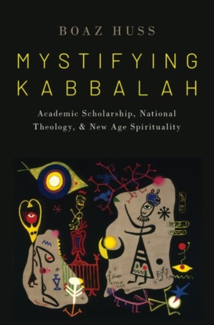 Mystifying Kabbalah : Academic Scholarship, National Theology, and New Age Spirituality, Hardback Book