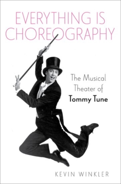 Everything is Choreography : The Musical Theater of Tommy Tune, Hardback Book