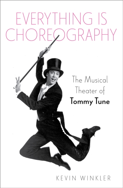 Everything is Choreography : The Musical Theater of Tommy Tune, PDF eBook