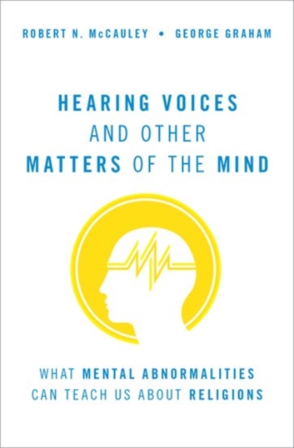 Hearing Voices and Other Matters of the Mind : What Mental Abnormalities Can Teach Us About Religions, Hardback Book