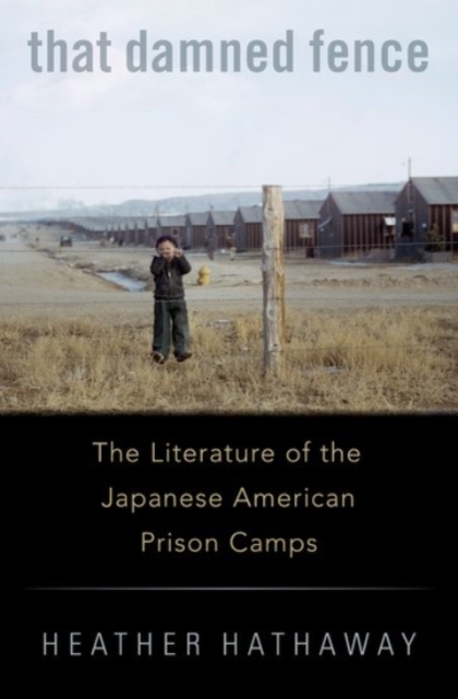 That Damned Fence : The Literature of the Japanese American Prison Camps, Hardback Book