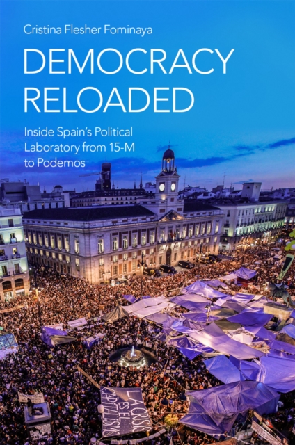 Democracy Reloaded : Inside Spain's Political Laboratory from 15-M to Podemos, PDF eBook