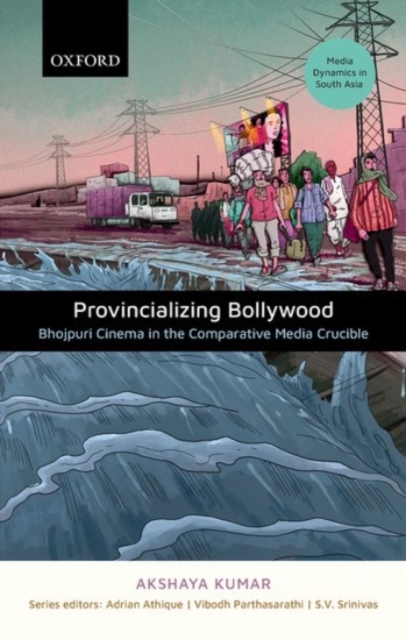 Provincializing Bollywood : Bhojpuri Cinema in the Comparative Media Crucible, Hardback Book