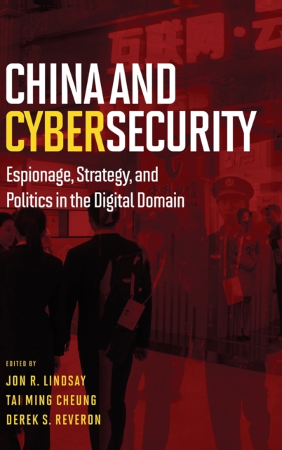 China and Cybersecurity : Espionage, Strategy, and Politics in the Digital Domain, Hardback Book