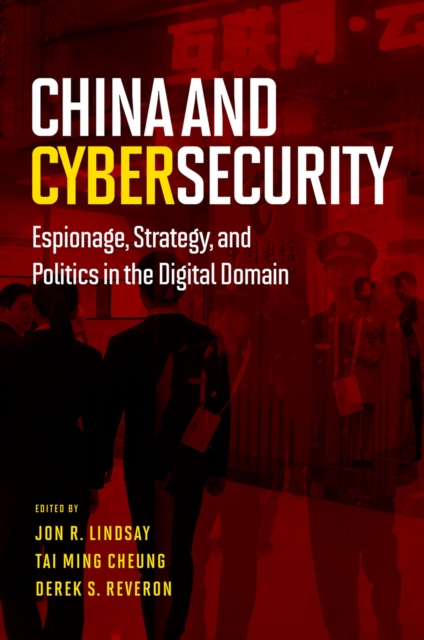 China and Cybersecurity : Espionage, Strategy, and Politics in the Digital Domain, PDF eBook