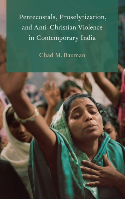 Pentecostals, Proselytization, and Anti-Christian Violence in Contemporary India, Hardback Book