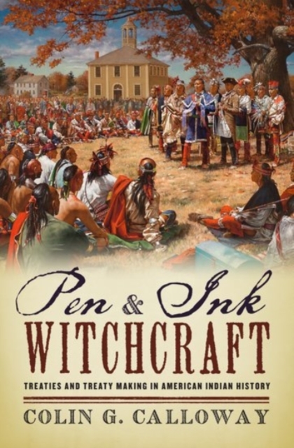 Pen and Ink Witchcraft : Treaties and Treaty Making in American Indian History, Paperback / softback Book