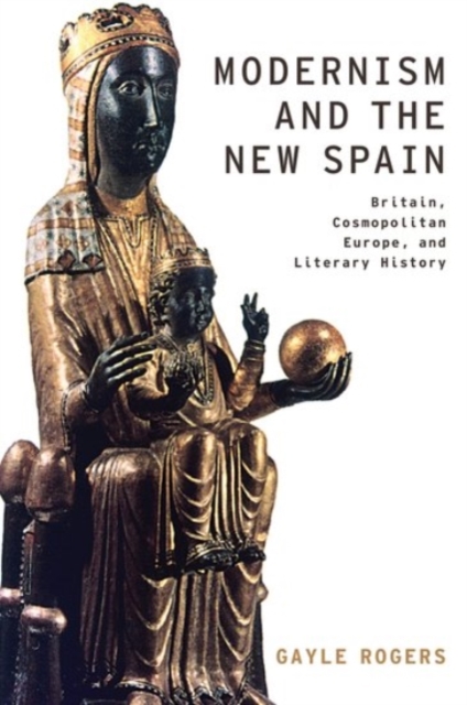 Modernism and the New Spain : Britain, Cosmopolitan Europe, and Literary History, Paperback / softback Book