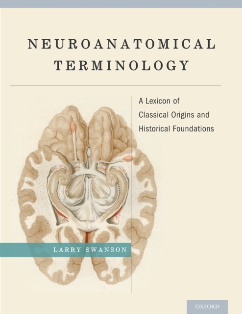 Neuroanatomical Terminology : A Lexicon of Classical Origins and Historical Foundations, EPUB eBook