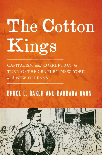The Cotton Kings : Capitalism and Corruption in Turn-of-the-Century New York and New Orleans, PDF eBook