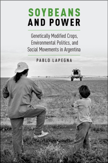 Soybeans and Power : Genetically Modified Crops, Environmental Politics, and Social Movements in Argentina, EPUB eBook