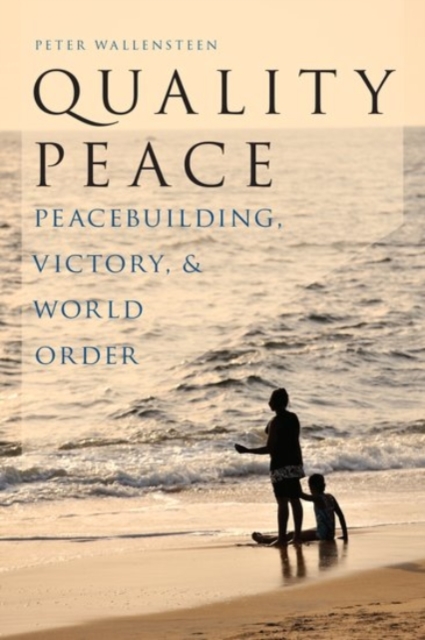 Quality Peace : Peacebuilding, Victory, and World Order, Paperback / softback Book
