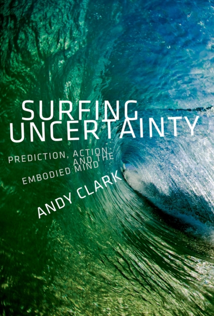 Surfing Uncertainty : Prediction, Action, and the Embodied Mind, EPUB eBook