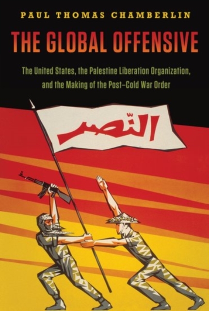 The Global Offensive : The United States, the Palestine Liberation Organization, and the Making of the Post-Cold War Order, Paperback / softback Book