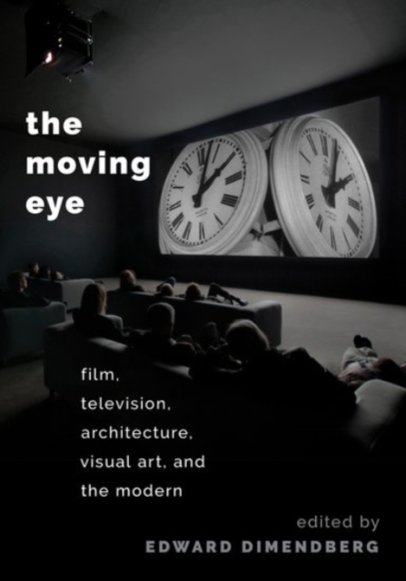 The Moving Eye : Film, Television, Architecture, Visual Art and the Modern, Paperback / softback Book