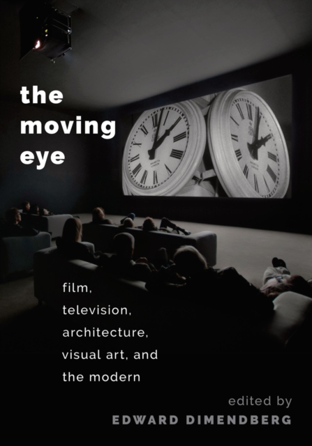 The Moving Eye : Film, Television, Architecture, Visual Art and the Modern, PDF eBook