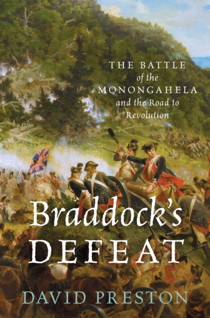 Braddock's Defeat : The Battle of the Monongahela and the Road to Revolution, EPUB eBook