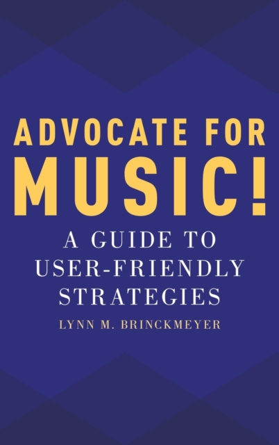Advocate for Music! : A Guide to User-Friendly Strategies, Hardback Book
