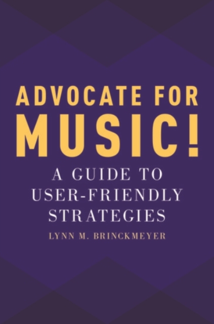 Advocate for Music! : A Guide to User-Friendly Strategies, Paperback / softback Book