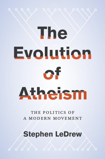 The Evolution of Atheism : The Politics of a Modern Movement, PDF eBook