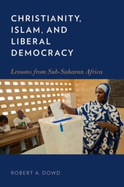 Christianity, Islam, and Liberal Democracy : Lessons from Sub-Saharan Africa, Hardback Book