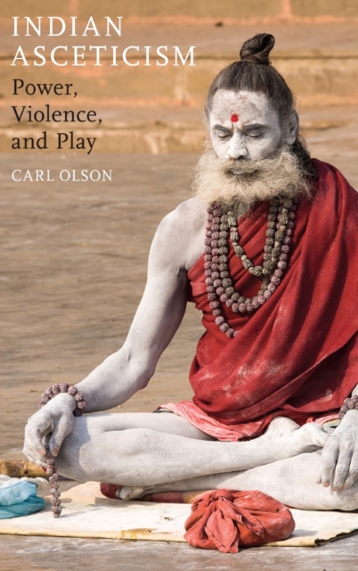 Indian Asceticism : Power, Violence, and Play, Hardback Book