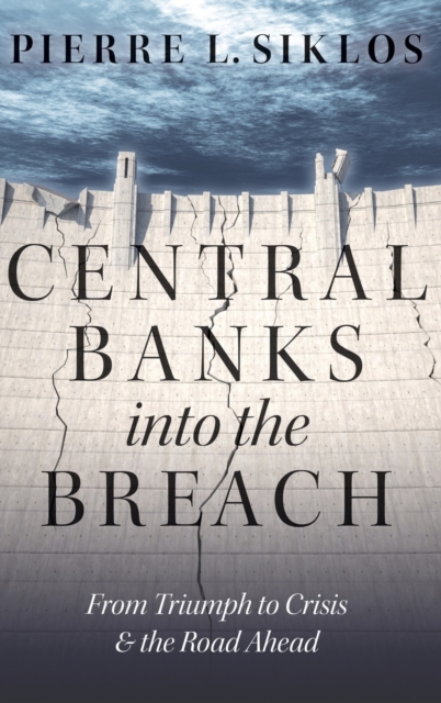 Central Banks into the Breach : From Triumph to Crisis and the Road Ahead, Hardback Book