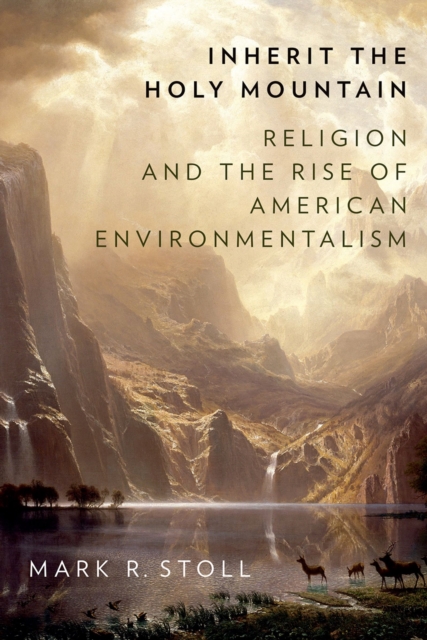 Inherit the Holy Mountain : Religion and the Rise of American Environmentalism, PDF eBook