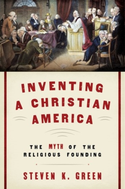 Inventing a Christian America : The Myth of the Religious Founding, Hardback Book