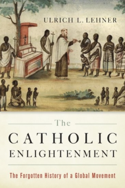 The Catholic Enlightenment : The Forgotten History of a Global Movement, Hardback Book