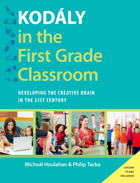 Kod?ly in the First Grade Classroom : Developing the Creative Brain in the 21st Century, PDF eBook