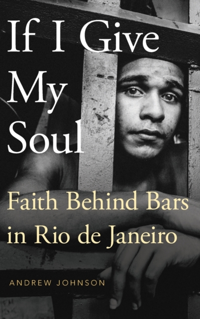 If I Give My Soul : Faith Behind Bars in Rio de Janeiro, Hardback Book