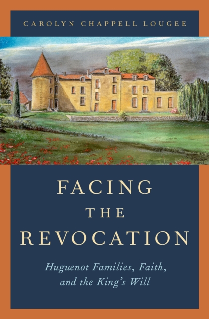 Facing the Revocation : Huguenot Families, Faith, and the King's Will, EPUB eBook