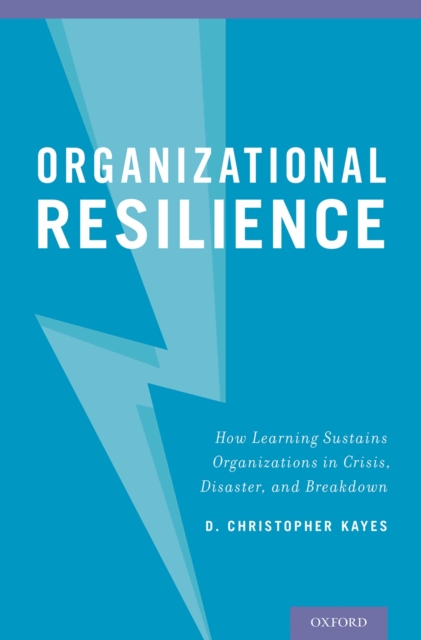 Organizational Resilience : How Learning Sustains Organizations in Crisis, Disaster, and Breakdown, EPUB eBook