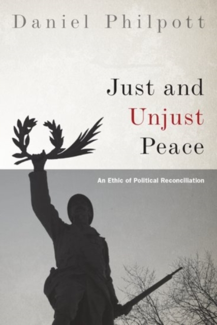 Just and Unjust Peace : An Ethic of Political Reconciliation, Paperback / softback Book