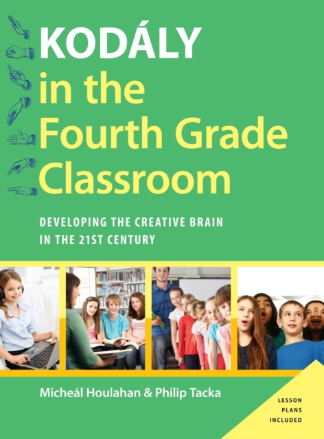 Kodaly in the Fourth Grade Classroom : Developing the Creative Brain in the 21st Century, Hardback Book