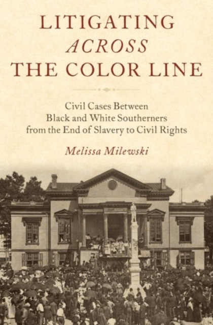 Litigating Across the Color Line : Civil Cases Between Black and White Southerners from the End of Slavery to Civil Rights, Hardback Book