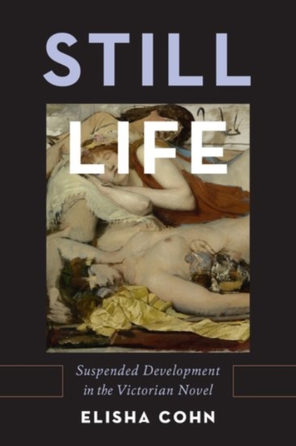 Still Life : Suspended Development in the Victorian Novel, Hardback Book