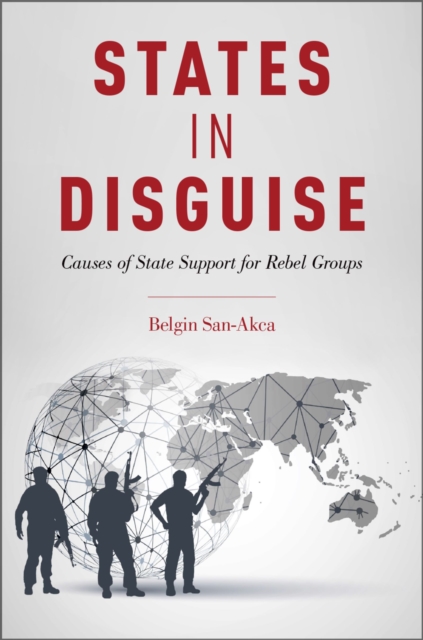 States in Disguise : Causes of State Support for Rebel Groups, PDF eBook