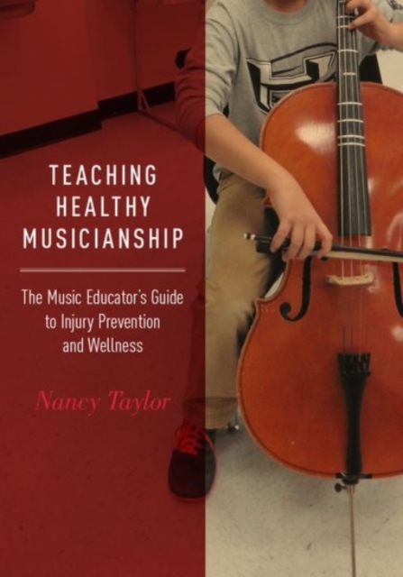 Teaching Healthy Musicianship : The Music Educator's Guide to Injury Prevention and Wellness, Paperback / softback Book