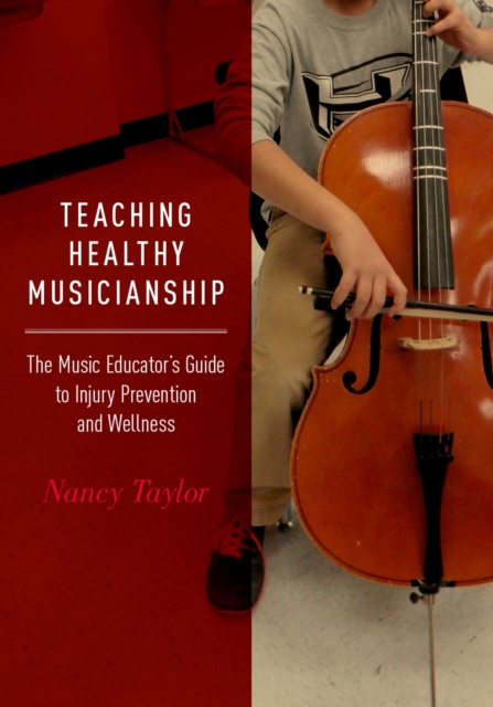 Teaching Healthy Musicianship : The Music Educator's Guide to Injury Prevention and Wellness, PDF eBook