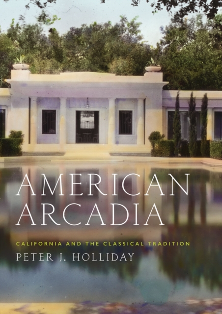 American Arcadia : California and the Classical Tradition, PDF eBook