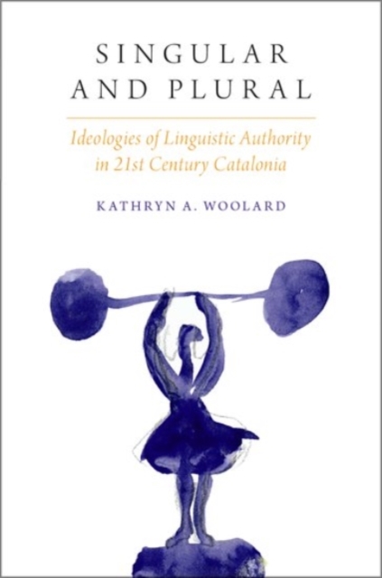 Singular and Plural : Ideologies of Linguistic Authority in 21st Century Catalonia, Paperback / softback Book