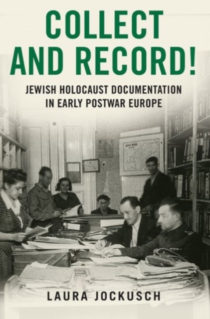 Collect and Record! : Jewish Holocaust Documentation in Early Postwar Europe, Paperback / softback Book