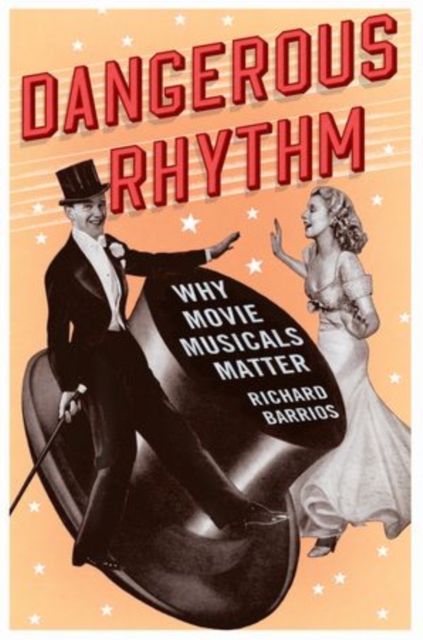 Dangerous Rhythm : Why Movie Musicals Matter, Paperback / softback Book