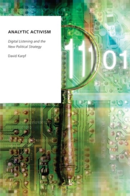 Analytic Activism : Digital Listening and the New Political Strategy, Paperback / softback Book
