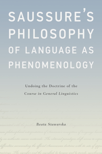 Saussure's Philosophy of Language as Phenomenology : Undoing the Doctrine of the Course in General Linguistics, EPUB eBook