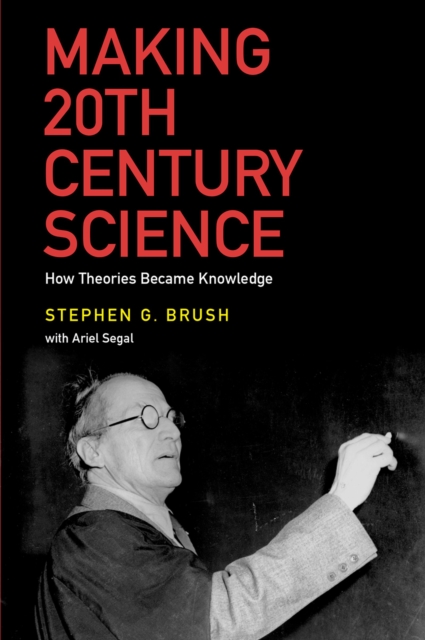 Making 20th Century Science : How Theories Became Knowledge, EPUB eBook