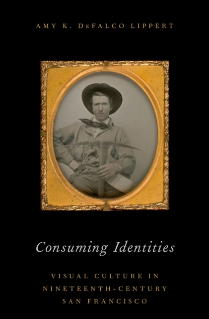 Consuming Identities : Visual Culture in Nineteenth-Century San Francisco, PDF eBook